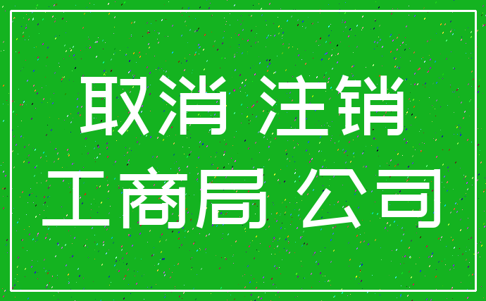 取消 注销_工商局 公司