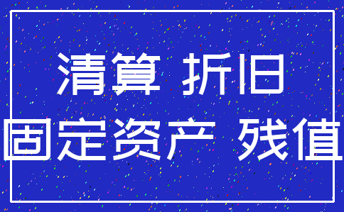 清算 折旧_固定资产 残值