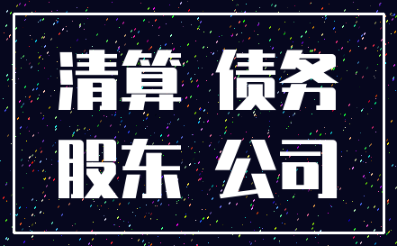 清算 债务_股东 公司