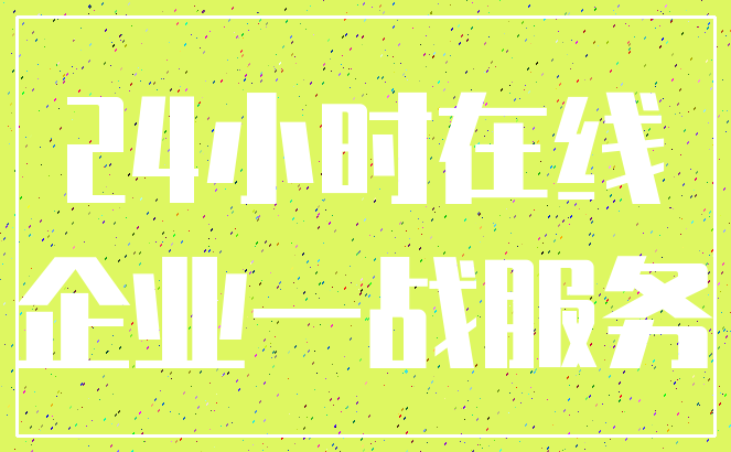 24小时在线_企业一战服务