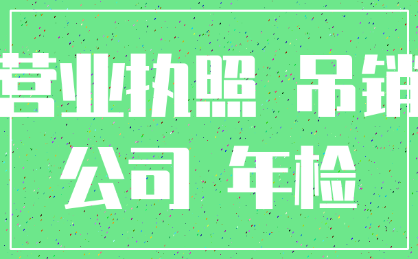 营业执照 吊销_公司 年检