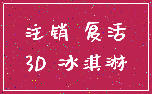 注销 复活_3D 冰淇淋