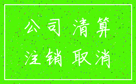 公司 清算_注销 取消