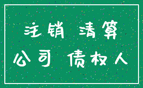 注销 清算_公司 债权人