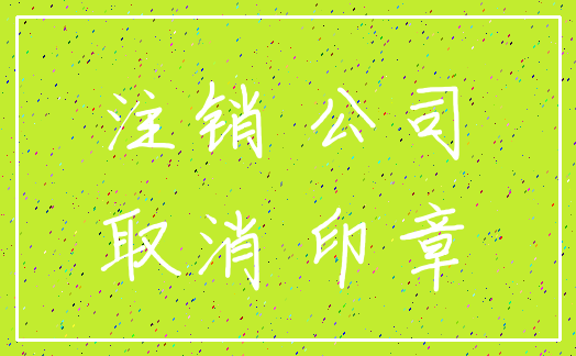 注销 公司_取消 印章