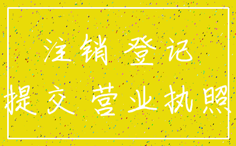 注销 登记_提交 营业执照