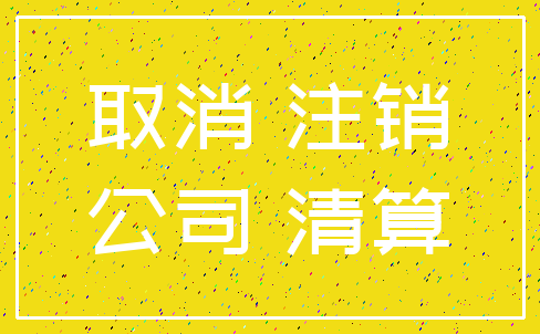 取消 注销_公司 清算