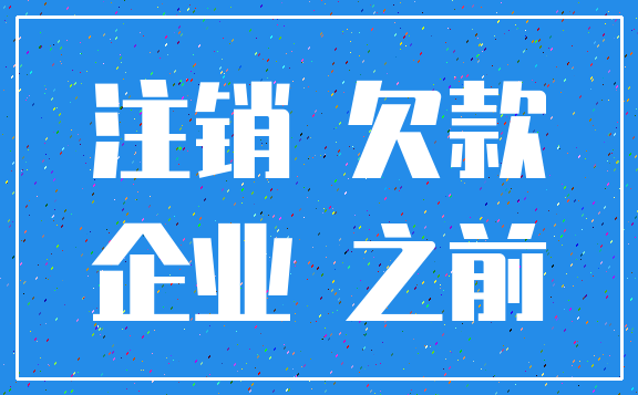 注销 欠款_企业 之前