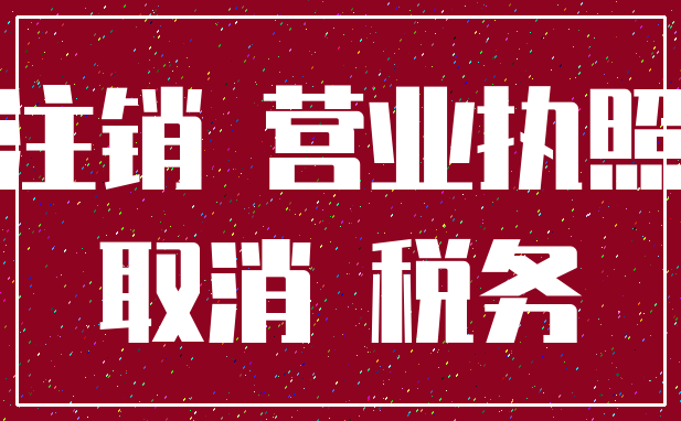 注销 营业执照_取消 税务