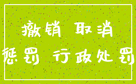 撤销 取消_惩罚 行政处罚