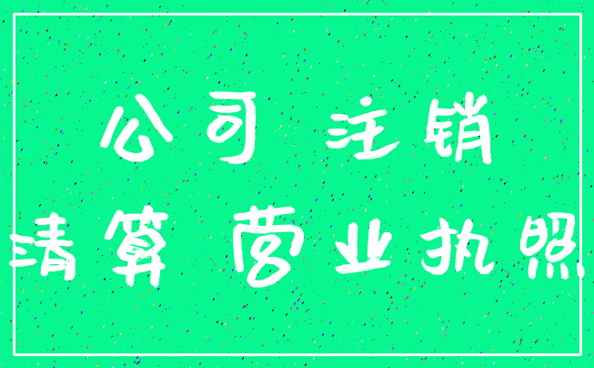 公司 注销_清算 营业执照