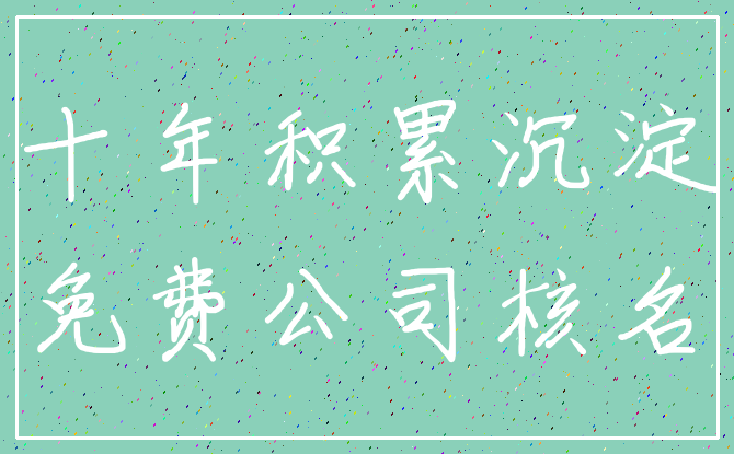 十年积累沉淀_免费公司核名