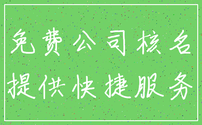 免费公司核名_提供快捷服务