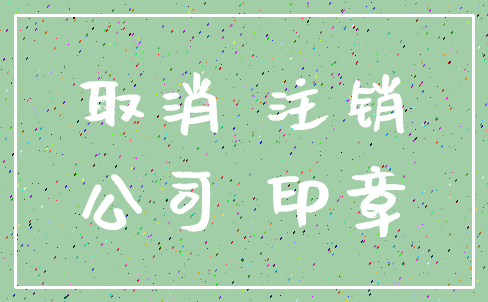 取消 注销_公司 印章