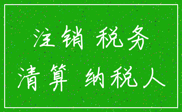 注销 税务_清算 纳税人