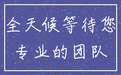 全天候等待您_专业的团队