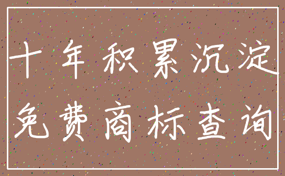 十年积累沉淀_免费商标查询