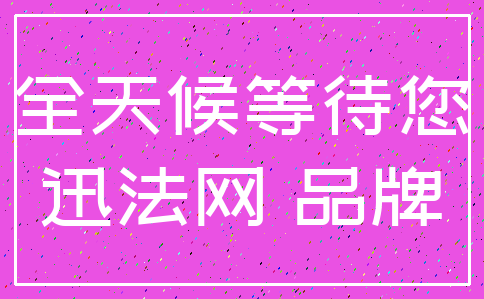 全天候等待您_迅法网 品牌