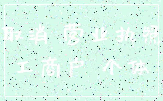 取消 营业执照_工商户 个体