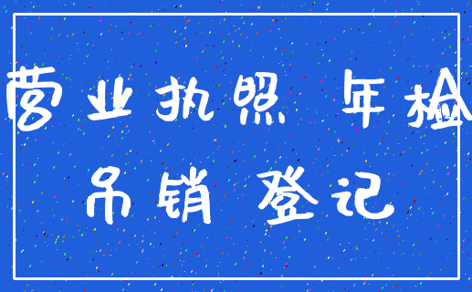 营业执照 年检_吊销 登记