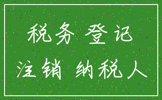 税务 登记_注销 纳税人