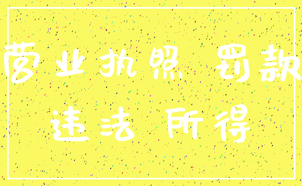 营业执照 罚款_违法 所得