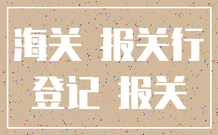 海关 报关行_登记 报关