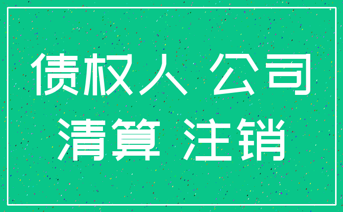 债权人 公司_清算 注销
