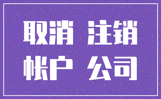 取消 注销_帐户 公司