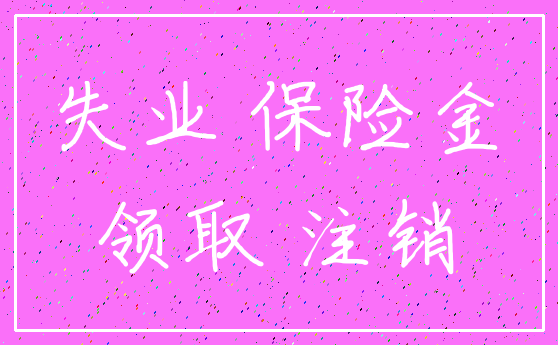 失业 保险金_领取 注销