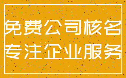 免费公司核名_专注企业服务
