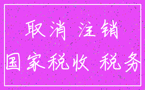 取消 注销_国家税收 税务