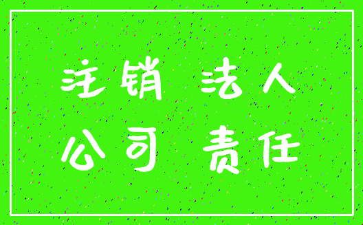 注销 法人_公司 责任