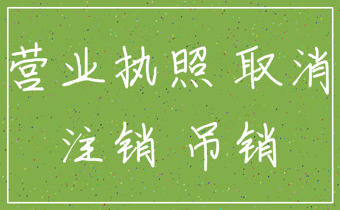营业执照 取消_注销 吊销
