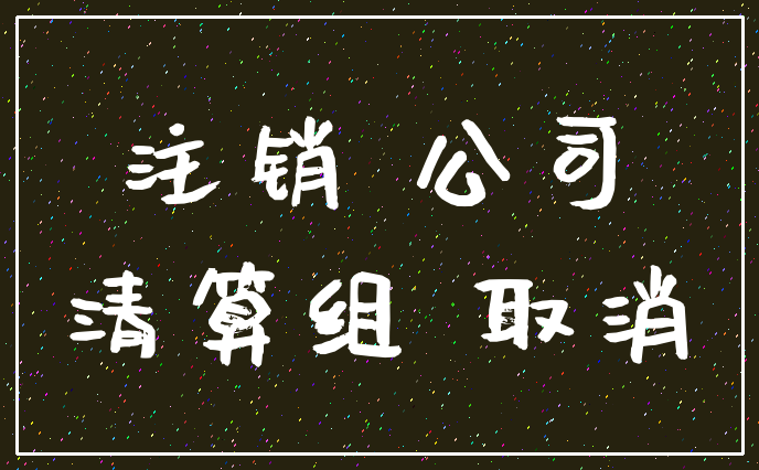 注销 公司_清算组 取消