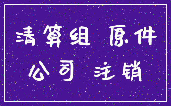 清算组 原件_公司 注销