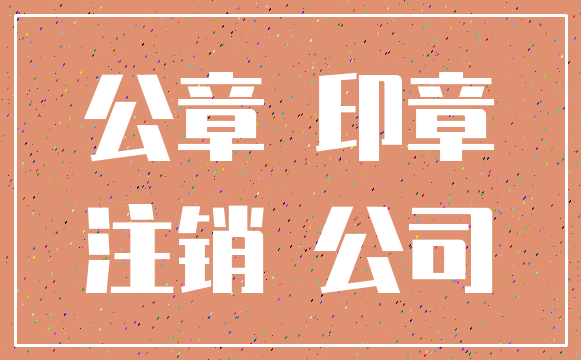公章 印章_注销 公司