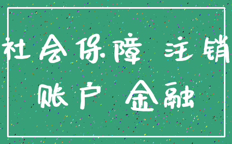 社会保障 注销_账户 金融