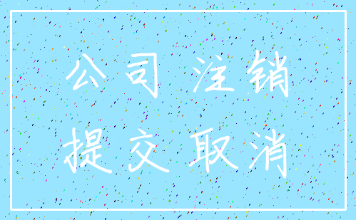 公司 注销_提交 取消