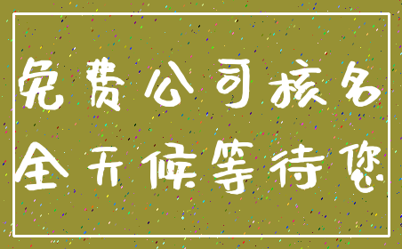 免费公司核名_全天候等待您