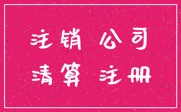 注销 公司_清算 注册