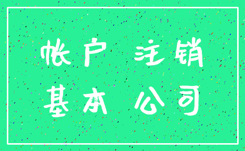 帐户 注销_基本 公司