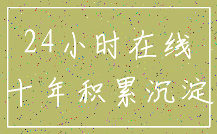 24小时在线_十年积累沉淀