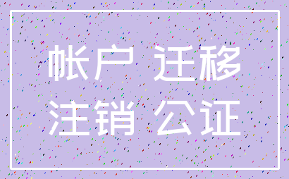 帐户 迁移_注销 公证