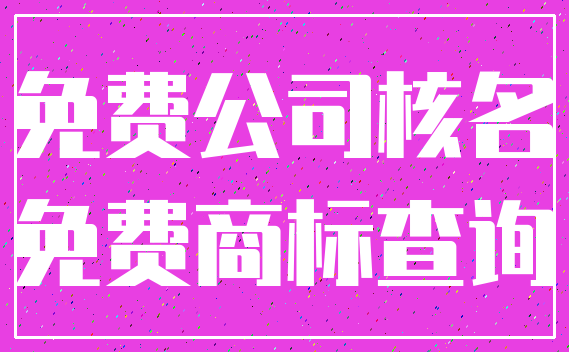 免费公司核名_免费商标查询