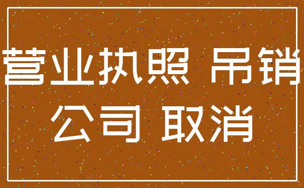 营业执照 吊销_公司 取消