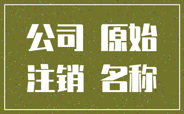 公司 原始_注销 名称