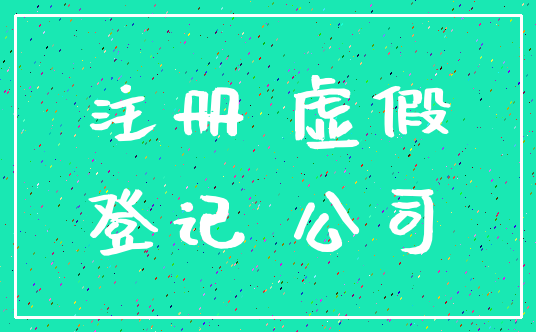 注册 虚假_登记 公司