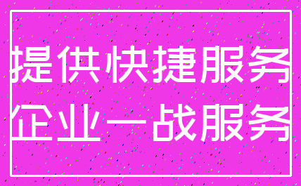 提供快捷服务_企业一战服务