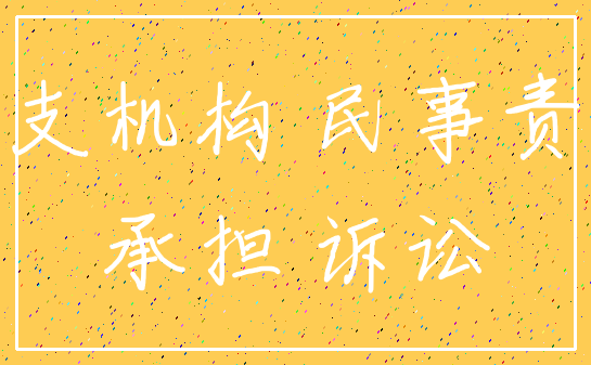 分支机构 民事责任_承担 诉讼